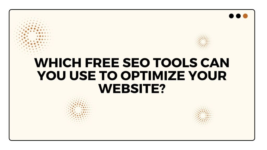 Image displaying various SEO tools with text 'WHICH FREE SEO TOOLS CAN YOU USE TO OPTIMIZE YOUR WEBSITE?'