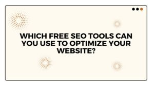 Image displaying various SEO tools with text 'WHICH FREE SEO TOOLS CAN YOU USE TO OPTIMIZE YOUR WEBSITE?'